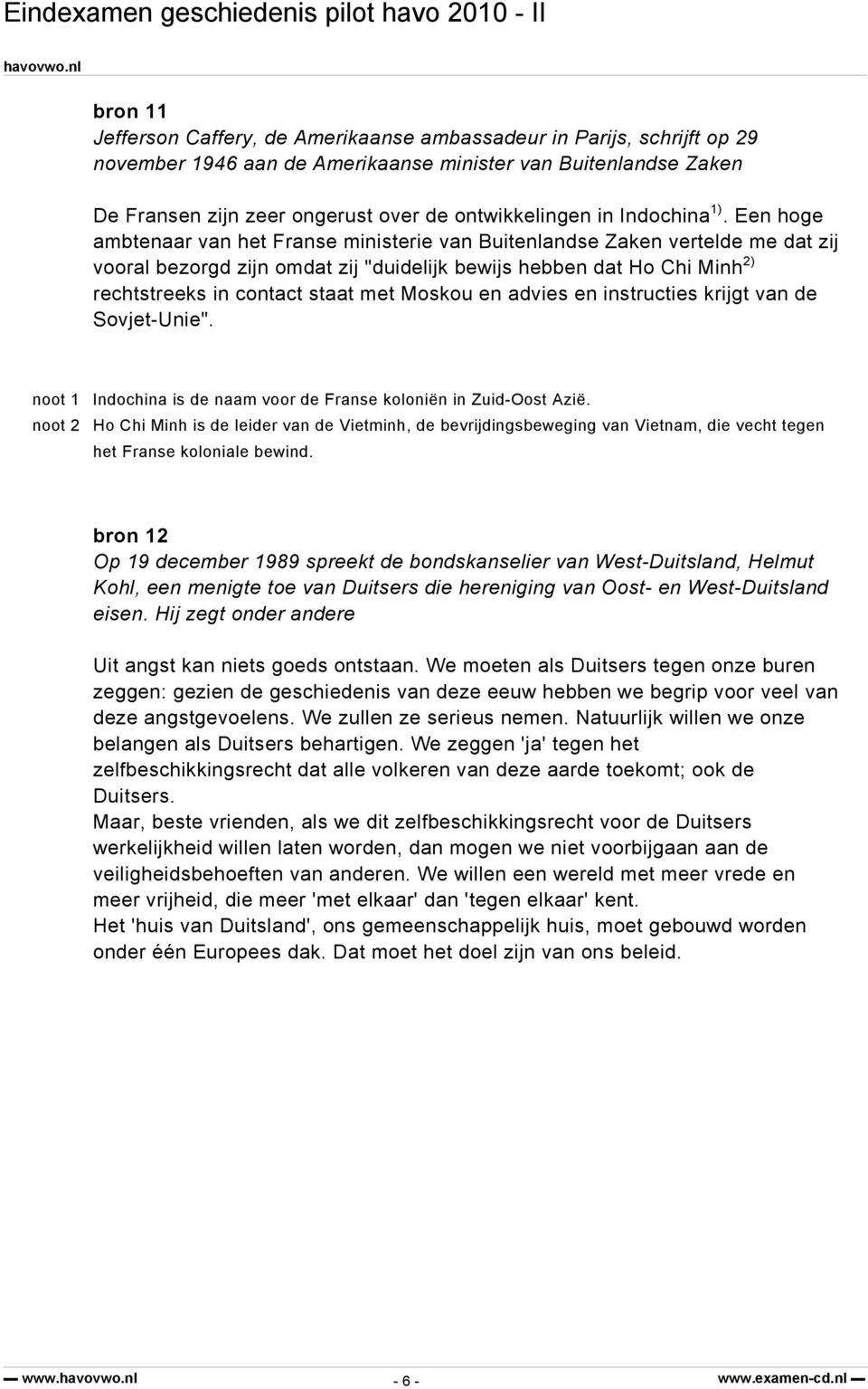 Een hoge ambtenaar van het Franse ministerie van Buitenlandse Zaken vertelde me dat zij vooral bezorgd zijn omdat zij "duidelijk bewijs hebben dat Ho Chi Minh 2) rechtstreeks in contact staat met