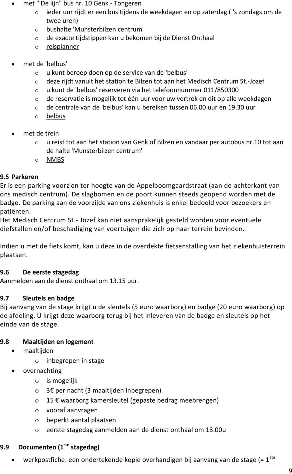 Dienst Onthaal o reisplanner met de 'belbus' o u kunt beroep doen op de service van de 'belbus' o deze rijdt vanuit het station te Bilzen tot aan het Medisch Centrum St.