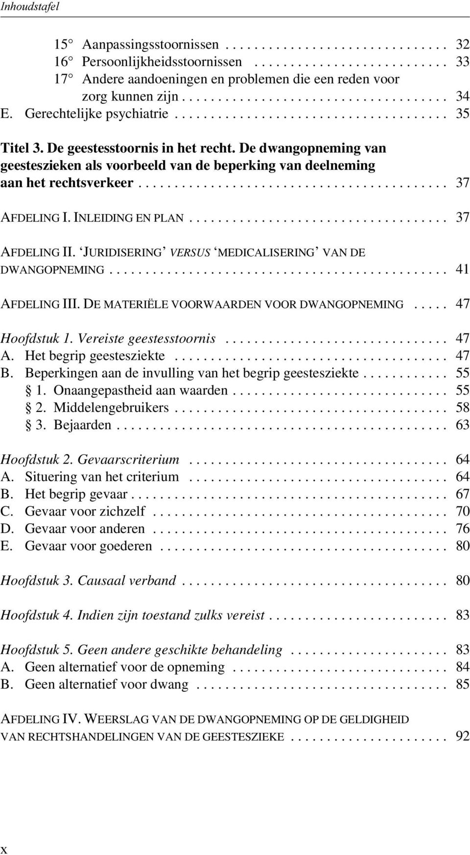 JURIDISERING VERSUS MEDICALISERING VAN DE DWANGOPNEMING... 41 AFDELING III. DE MATERIËLE VOORWAARDEN VOOR DWANGOPNEMING... 47 Hoofdstuk 1. Vereiste geestesstoornis... 47 A. Het begrip geestesziekte.