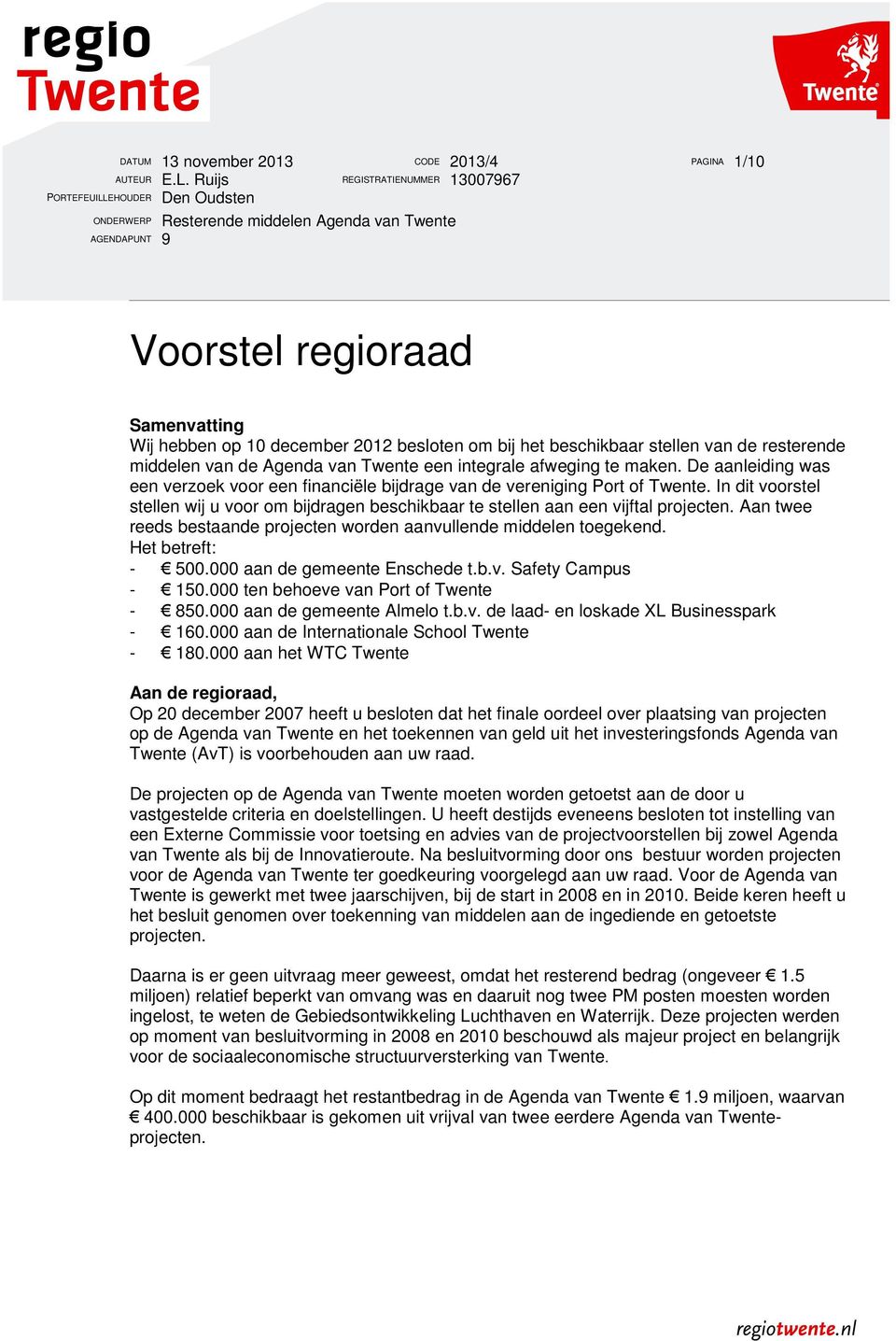 Ruijs REGISTRATIENUMMER 13007967 Den Oudsten ONDERWERP Resterende middelen Agenda van Twente AGENDAPUNT 9 Voorstel regioraad Samenvatting Wij hebben op 10 december 2012 besloten om bij het