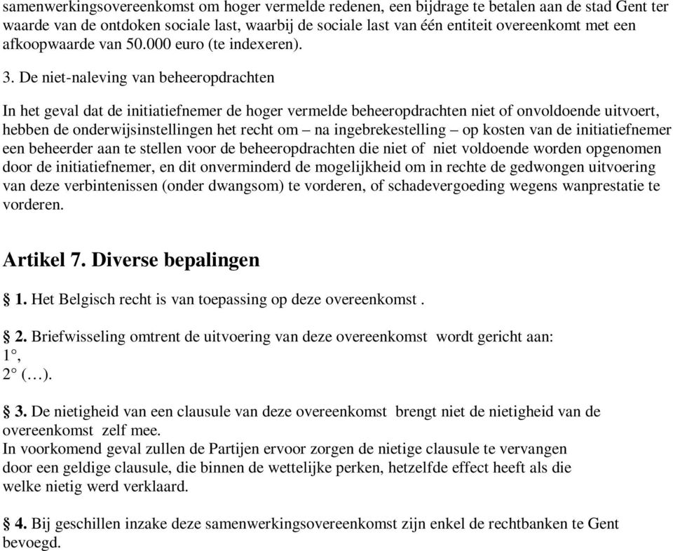 De niet-naleving van beheeropdrachten In het geval dat de initiatiefnemer de hoger vermelde beheeropdrachten niet of onvoldoende uitvoert, hebben de onderwijsinstellingen het recht om na