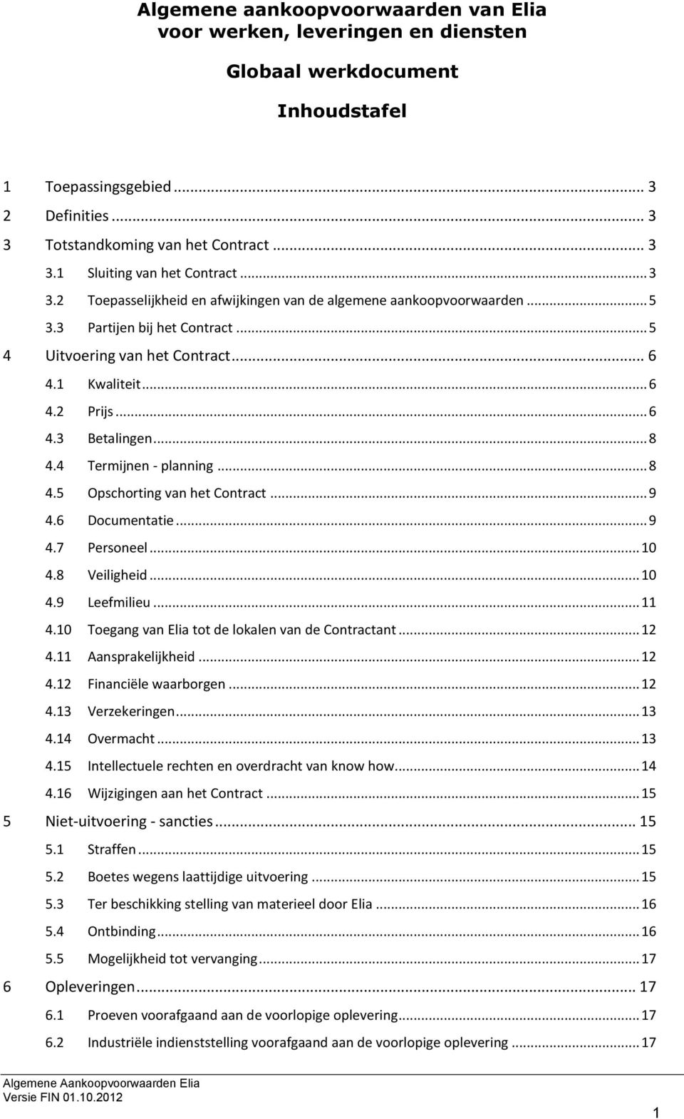 .. 8 4.4 Termijnen - planning... 8 4.5 Opschorting van het Contract... 9 4.6 Documentatie... 9 4.7 Personeel... 10 4.8 Veiligheid... 10 4.9 Leefmilieu... 11 4.