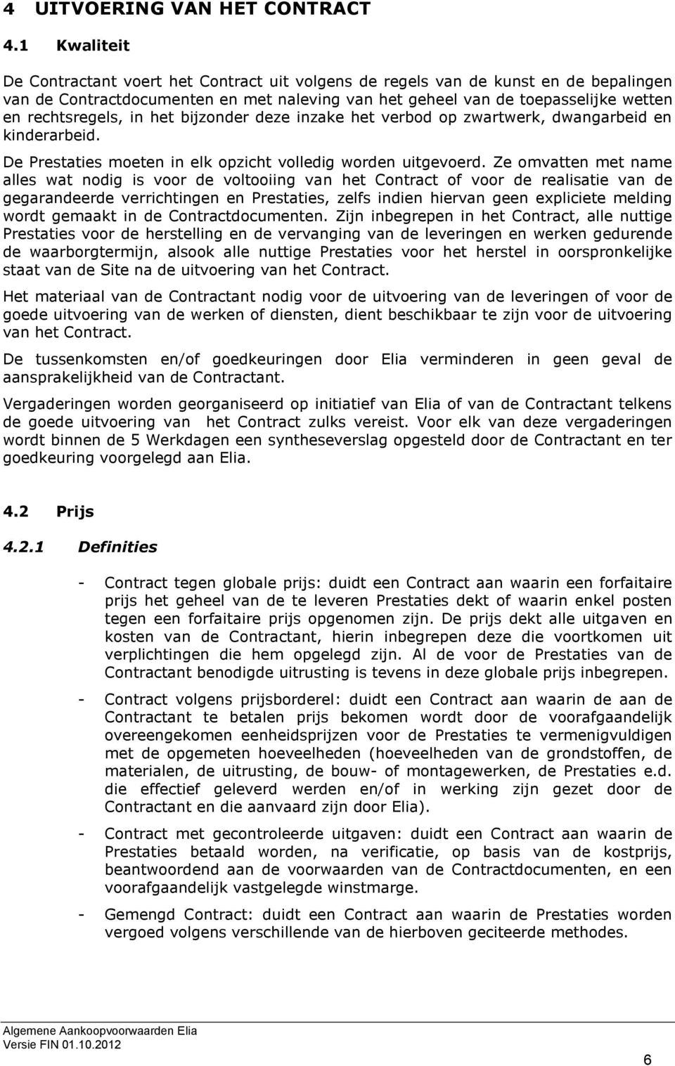 in het bijzonder deze inzake het verbod op zwartwerk, dwangarbeid en kinderarbeid. De Prestaties moeten in elk opzicht volledig worden uitgevoerd.