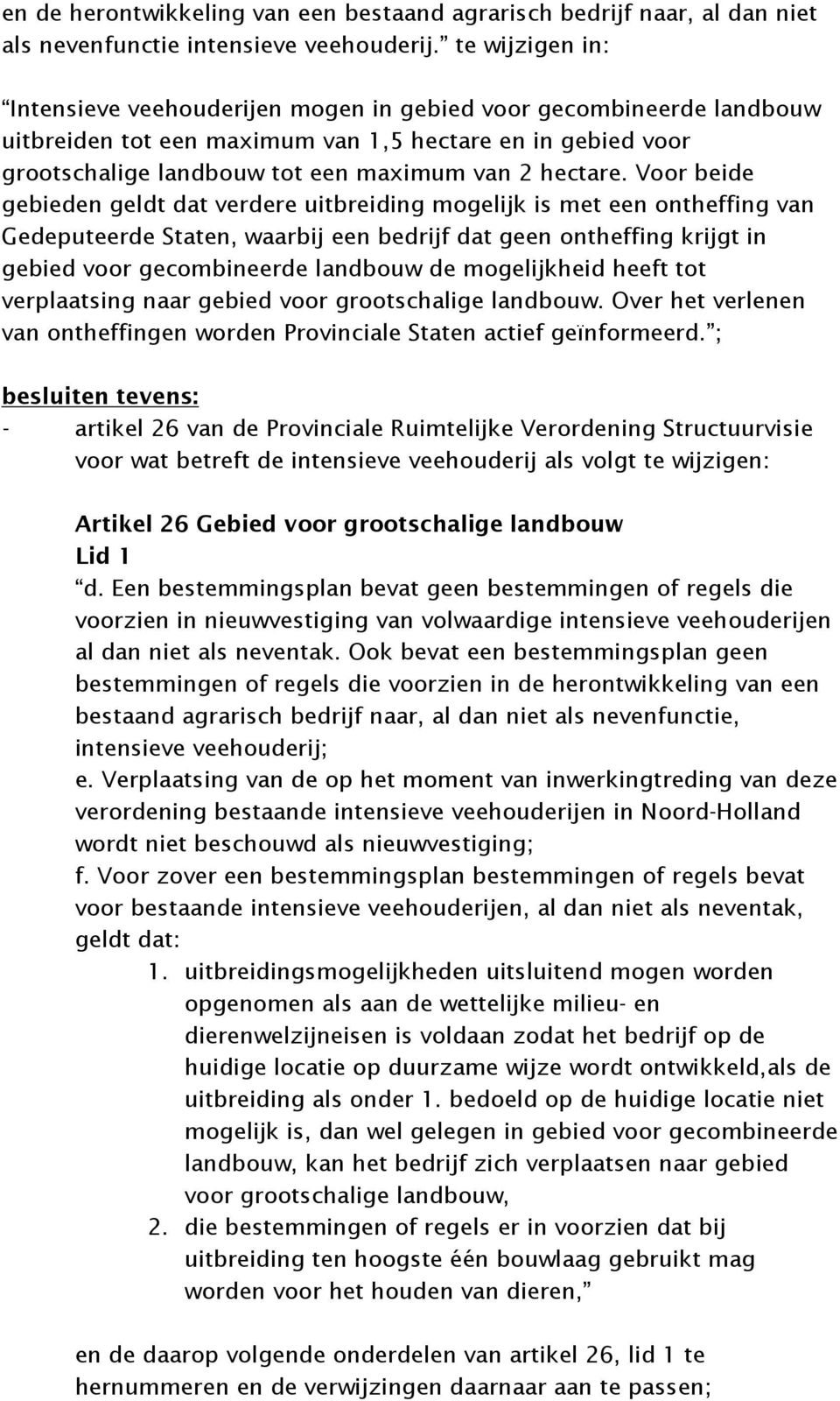 Voor beide gebieden geldt dat verdere uitbreiding mogelijk is met een ontheffing van Gedeputeerde Staten, waarbij een bedrijf dat geen ontheffing krijgt in gebied voor gecombineerde landbouw de