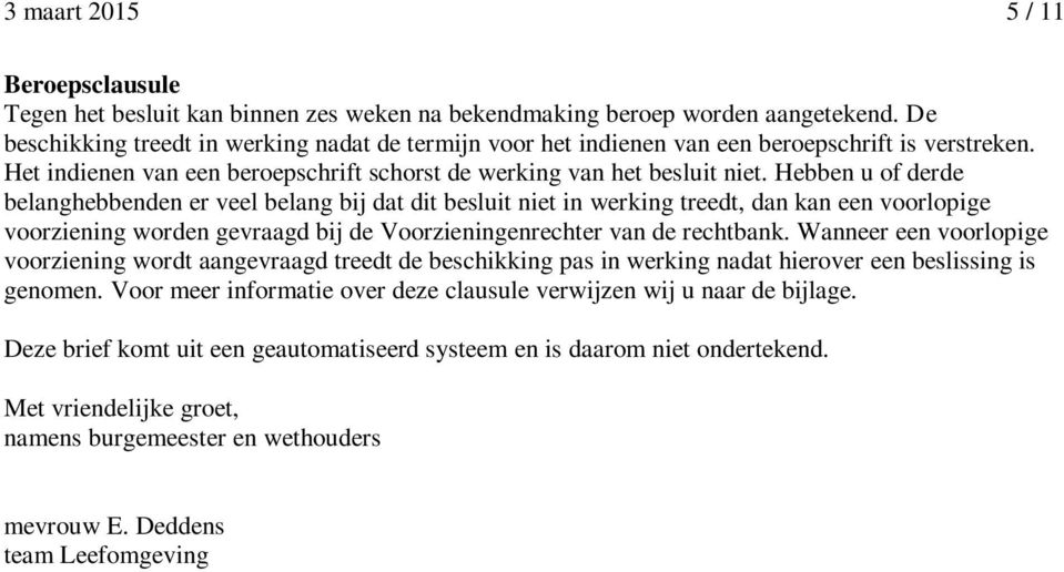 Hebben u of derde belanghebbenden er veel belang bij dat dit besluit niet in werking treedt, dan kan een voorlopige voorziening worden gevraagd bij de Voorzieningenrechter van de rechtbank.