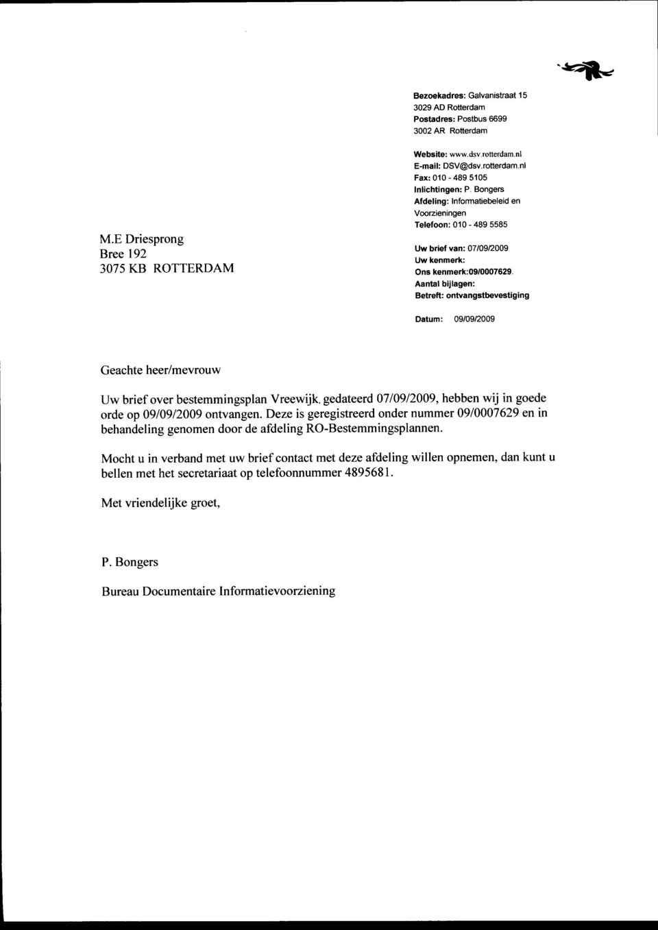 ontvangstbevestiging Datum: 09/09/2009 Geachte heer/mevrouw Uw brief over bestemmingsplan Vreewijk, gedateerd 07/09/2009, hebben wij in goede orde op 09/09/2009 ontvangen.