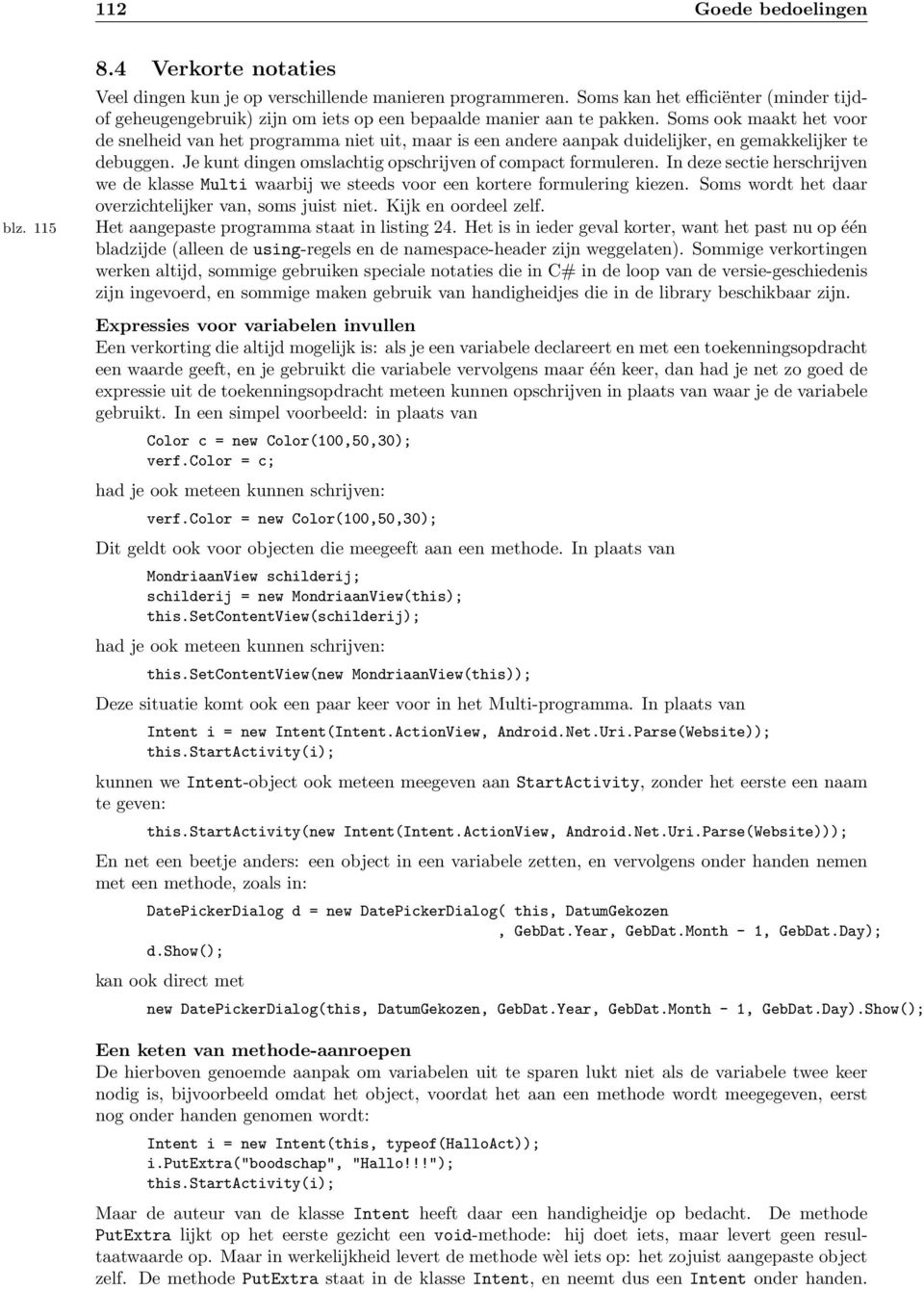 Soms ook maakt het voor de snelheid van het programma niet uit, maar is een andere aanpak duidelijker, en gemakkelijker te debuggen. Je kunt dingen omslachtig opschrijven of compact formuleren.