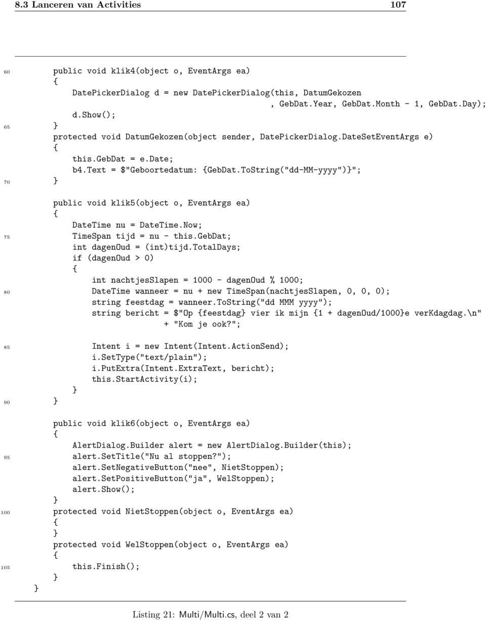 ToString("dd-MM-yyyy")"; 70 public void klik5(object o, EventArgs ea) DateTime nu = DateTime.Now; 75 TimeSpan tijd = nu - this.gebdat; int dagenoud = (int)tijd.