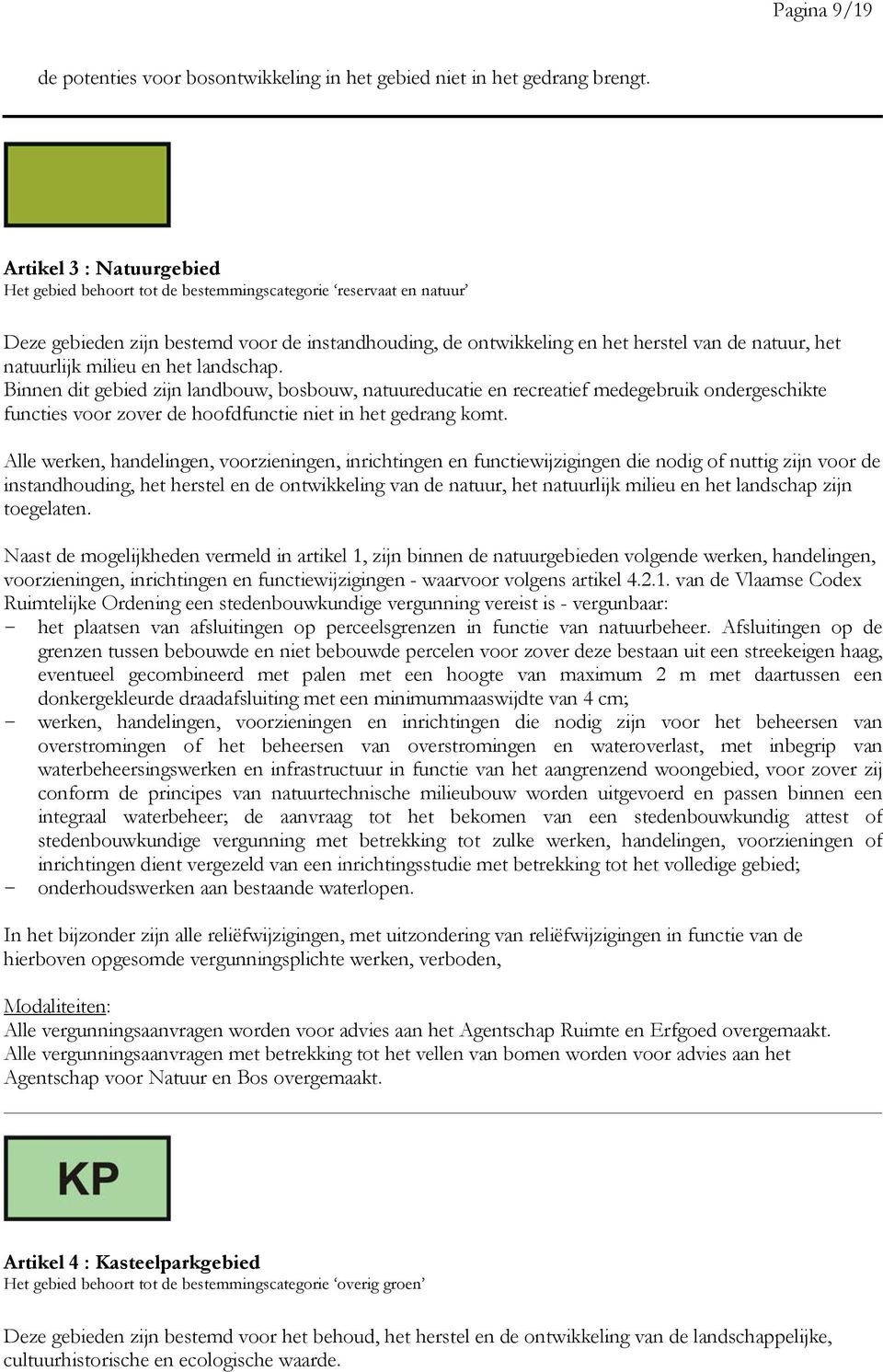 natuurlijk milieu en het landschap. Binnen dit gebied zijn landbouw, bosbouw, natuureducatie en recreatief medegebruik ondergeschikte functies voor zover de hoofdfunctie niet in het gedrang komt.