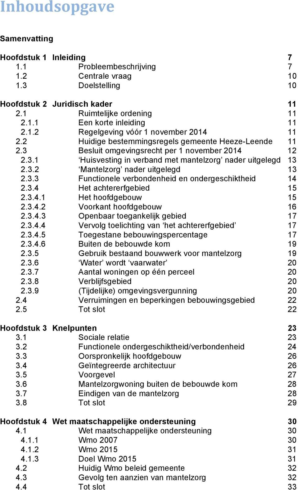 3.3 Functionele verbondenheid en ondergeschiktheid 14 2.3.4 Het achtererfgebied 15 2.3.4.1 Het hoofdgebouw 15 2.3.4.2 Voorkant hoofdgebouw 16 2.3.4.3 Openbaar toegankelijk gebied 17 2.3.4.4 Vervolg toelichting van het achtererfgebied 17 2.