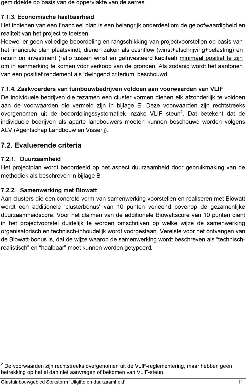 Hoewel er geen volledige beoordeling en rangschikking van projectvoorstellen op basis van het financiële plan plaatsvindt, dienen zaken als cashflow (winst+afschrijving+belasting) en return on