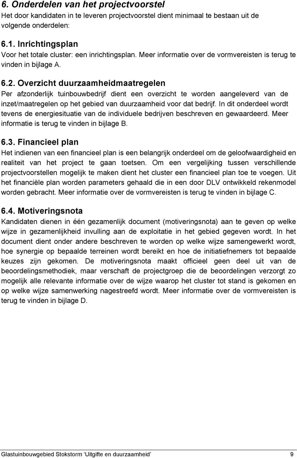 Overzicht duurzaamheidmaatregelen Per afzonderlijk tuinbouwbedrijf dient een overzicht te worden aangeleverd van de inzet/maatregelen op het gebied van duurzaamheid voor dat bedrijf.