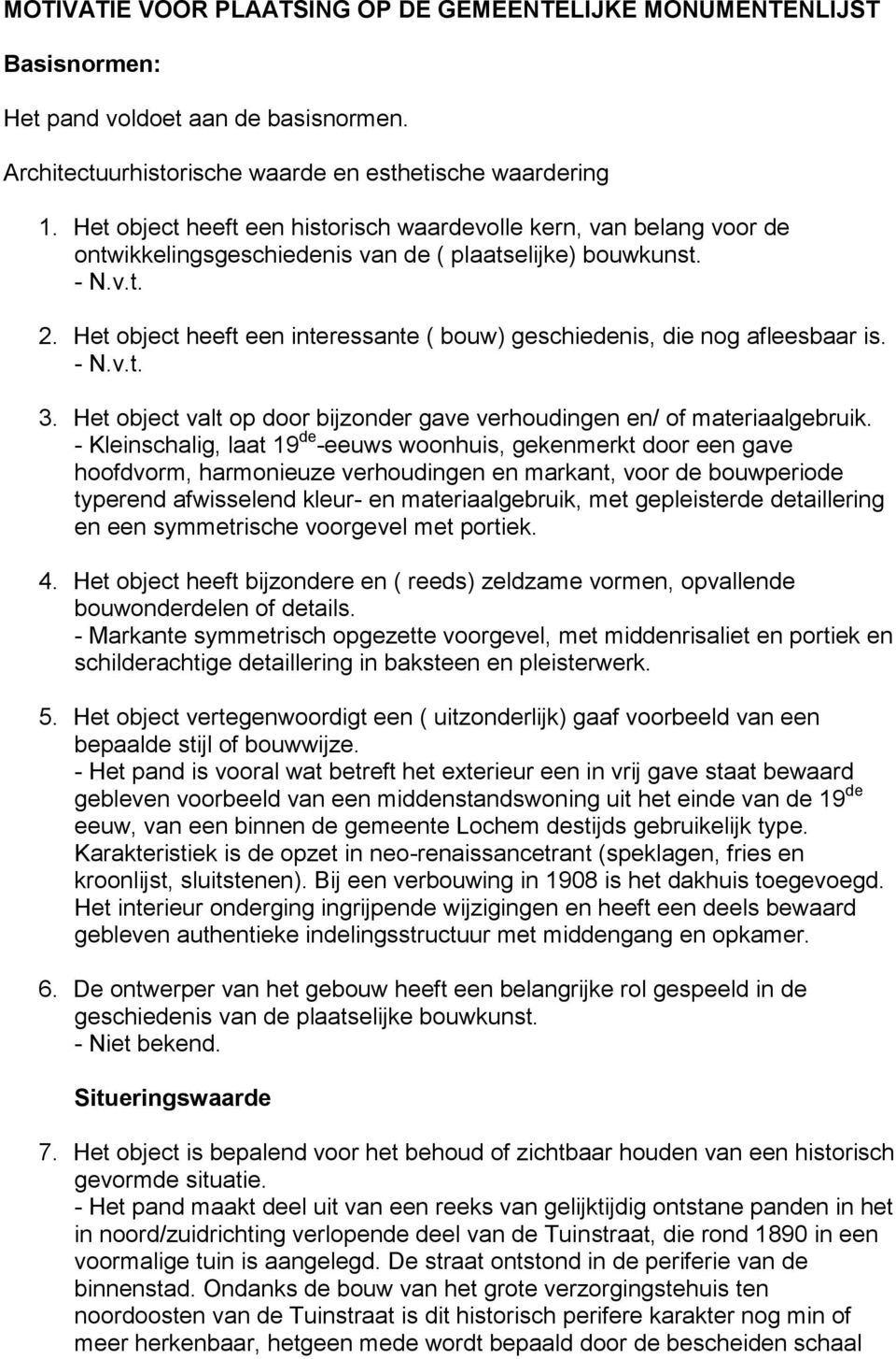 Het object heeft een interessante ( bouw) geschiedenis, die nog afleesbaar is. - N.v.t. 3. Het object valt op door bijzonder gave verhoudingen en/ of materiaalgebruik.