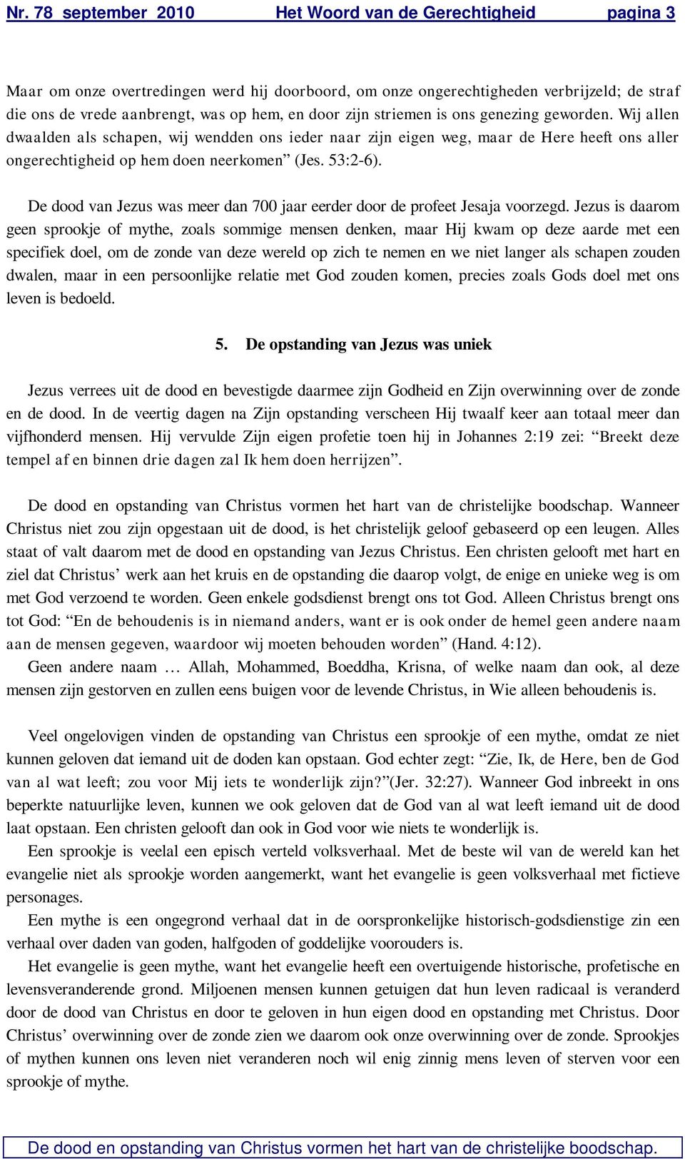 53:2-6). De dood van Jezus was meer dan 700 jaar eerder door de profeet Jesaja voorzegd.