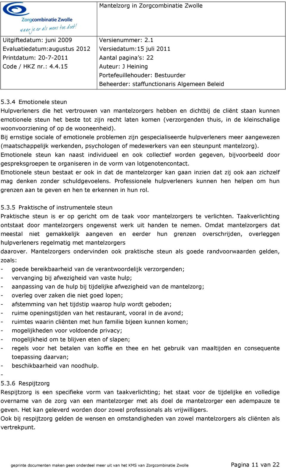 Bij ernstige sociale of emotionele problemen zijn gespecialiseerde hulpverleners meer aangewezen (maatschappelijk werkenden, psychologen of medewerkers van een steunpunt mantelzorg).