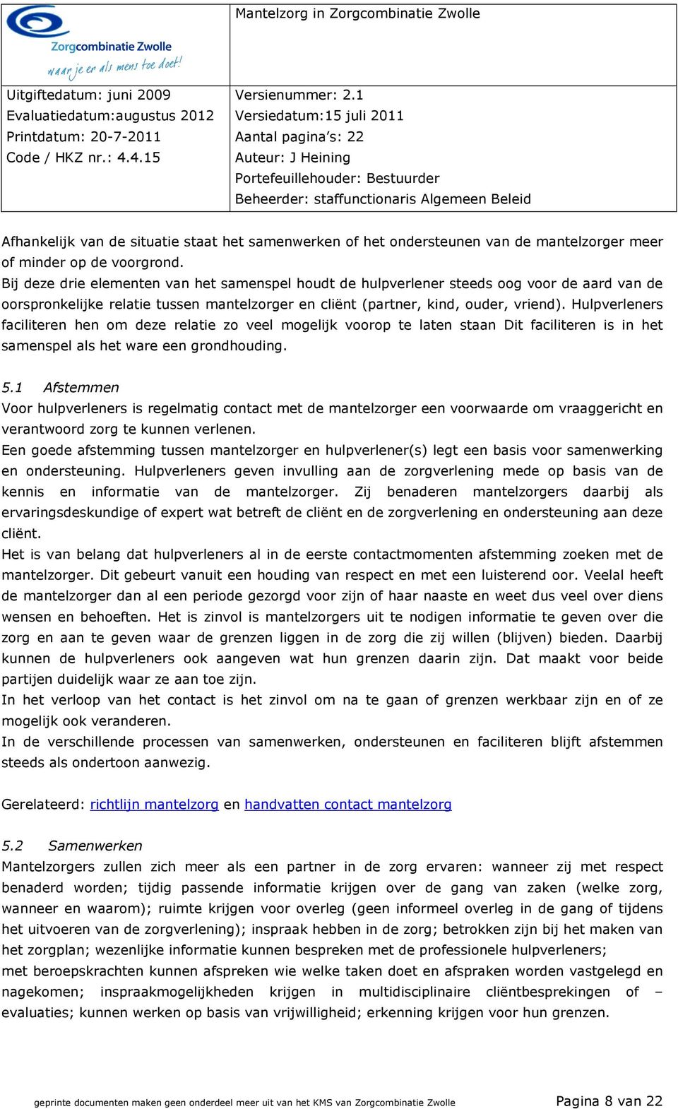 Hulpverleners faciliteren hen om deze relatie zo veel mogelijk voorop te laten staan Dit faciliteren is in het samenspel als het ware een grondhouding. 5.