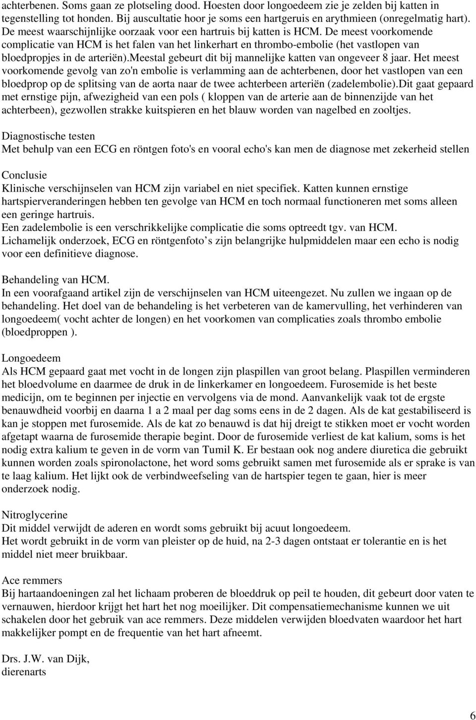 De meest voorkomende complicatie van HCM is het falen van het linkerhart en thrombo-embolie (het vastlopen van bloedpropjes in de arteriën).