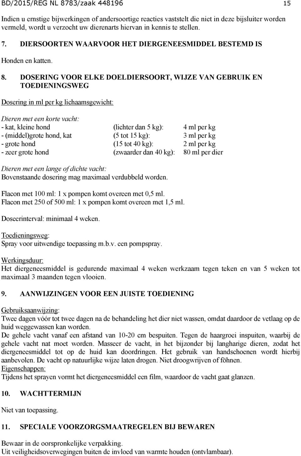 DOSERING VOOR ELKE DOELDIERSOORT, WIJZE VAN GEBRUIK EN TOEDIENINGSWEG Dosering in ml per kg lichaamsgewicht: Dieren met een korte vacht: - kat, kleine hond (lichter dan 5 kg): 4 ml per kg -