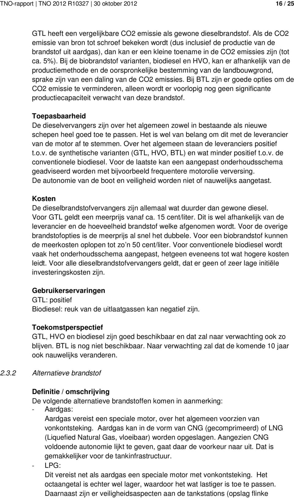 Bij de biobrandstof varianten, biodiesel en HVO, kan er afhankelijk van de productiemethode en de oorspronkelijke bestemming van de landbouwgrond, sprake zijn van een daling van de CO2 emissies.