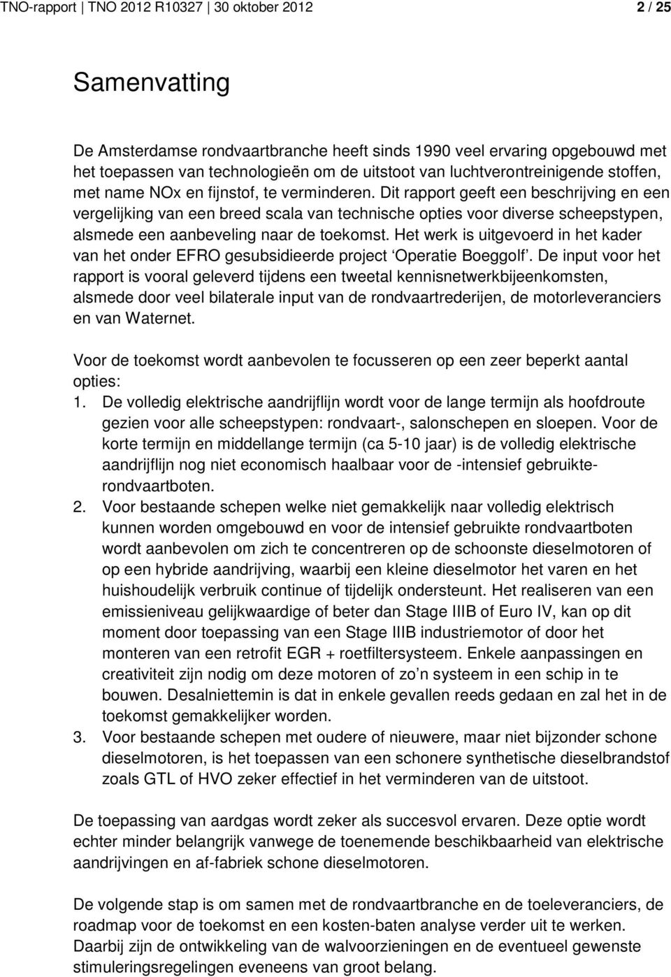 Dit rapport geeft een beschrijving en een vergelijking van een breed scala van technische opties voor diverse scheepstypen, alsmede een aanbeveling naar de toekomst.