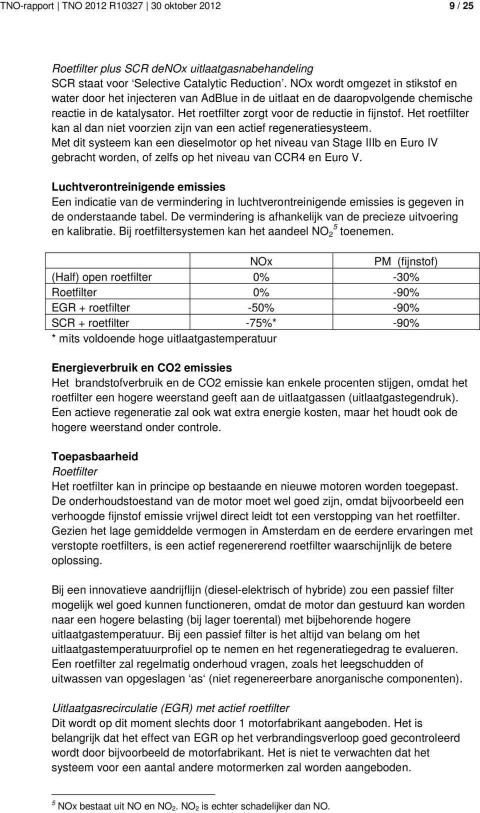 Het roetfilter kan al dan niet voorzien zijn van een actief regeneratiesysteem.