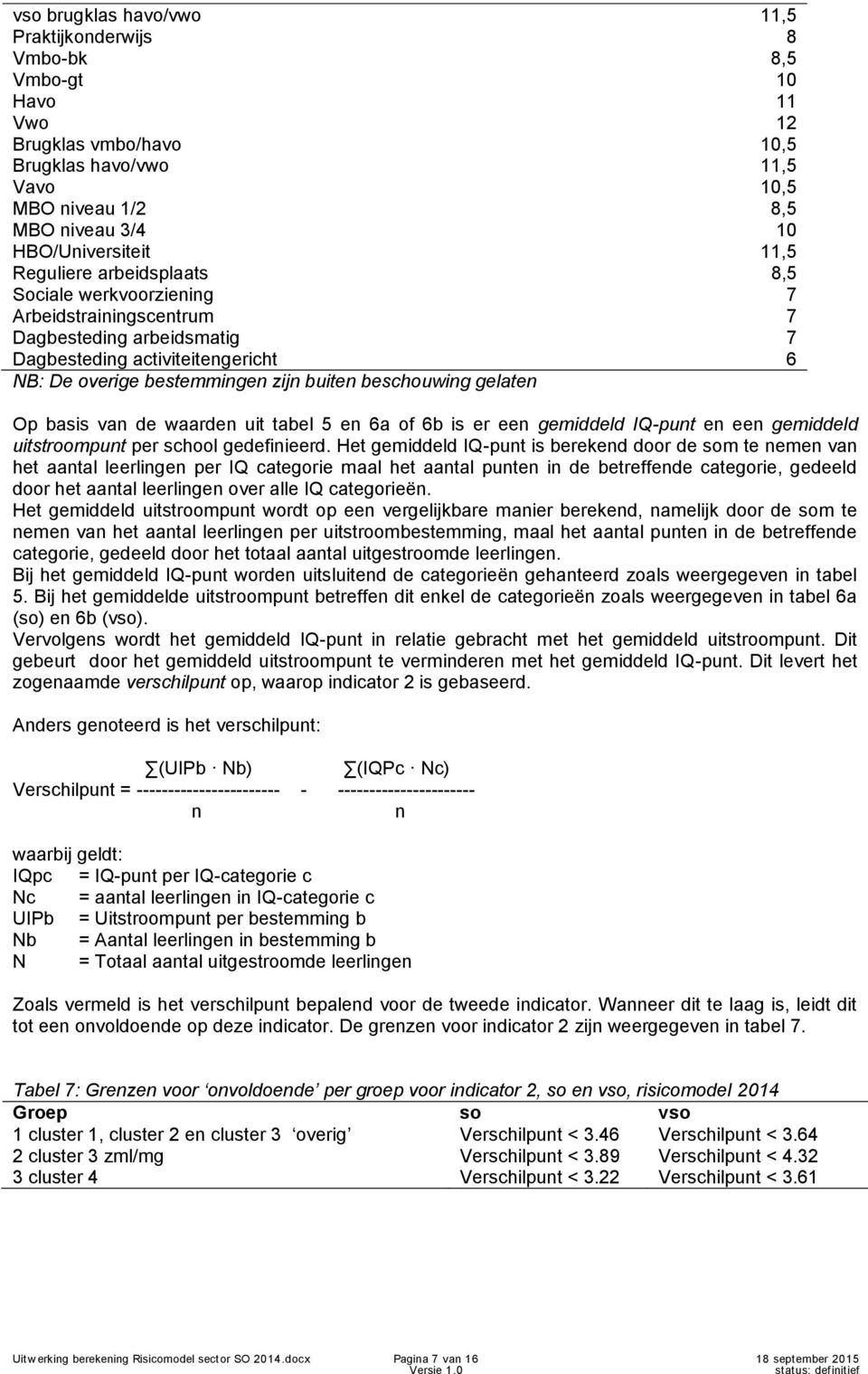 gelaten Op basis van de waarden uit tabel 5 en 6a of 6b is er een gemiddeld IQ-punt en een gemiddeld uitstroompunt per school gedefinieerd.