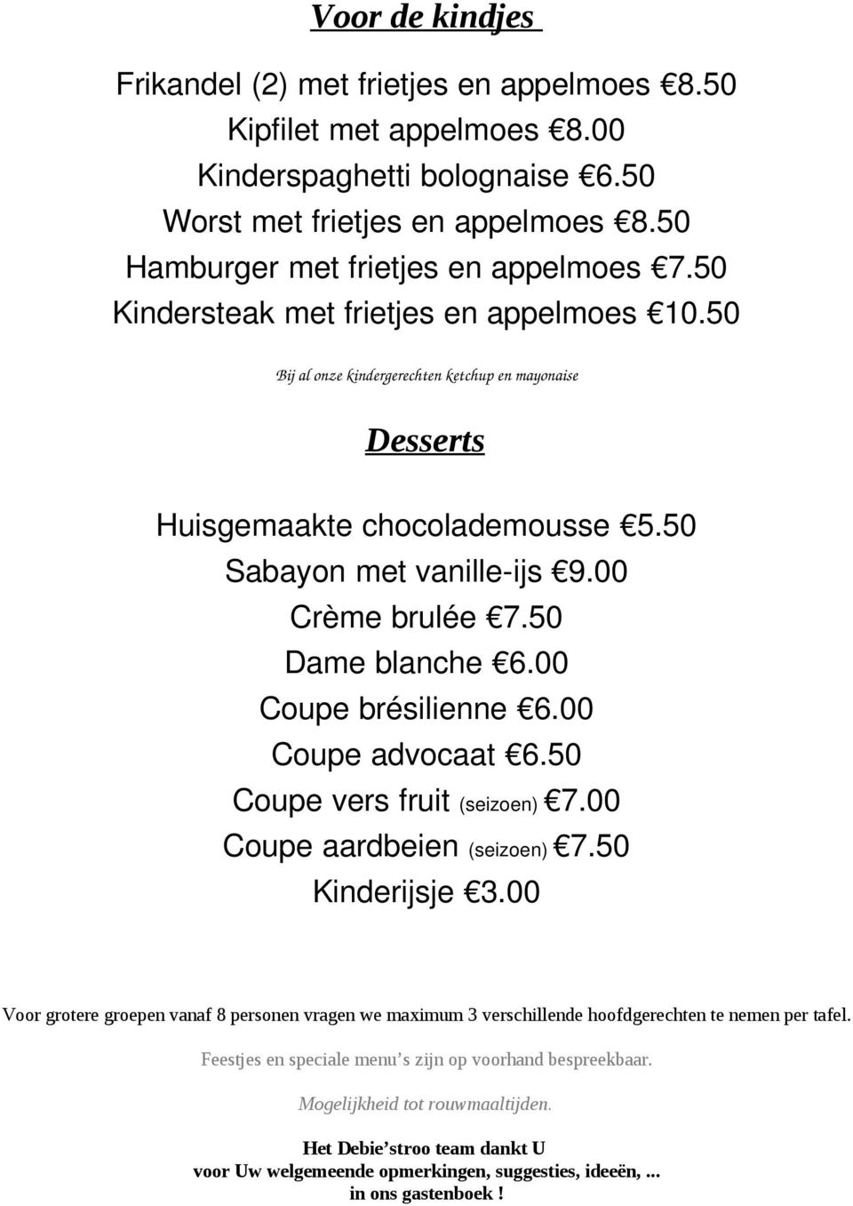 50 Dame blanche 6.00 Coupe brésilienne 6.00 Coupe advocaat 6.50 Coupe vers fruit (seizoen) 7.00 Coupe aardbeien (seizoen) 7.50 Kinderijsje 3.