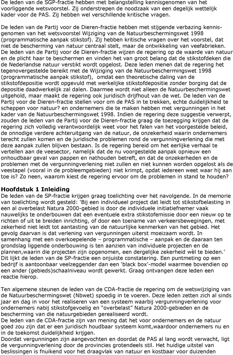 De leden van de Partij voor de Dieren-fractie hebben met stijgende verbazing kennisgenomen van het wetsvoorstel Wijziging van de Natuurbeschermingswet 1998 (programmatische aanpak stikstof).