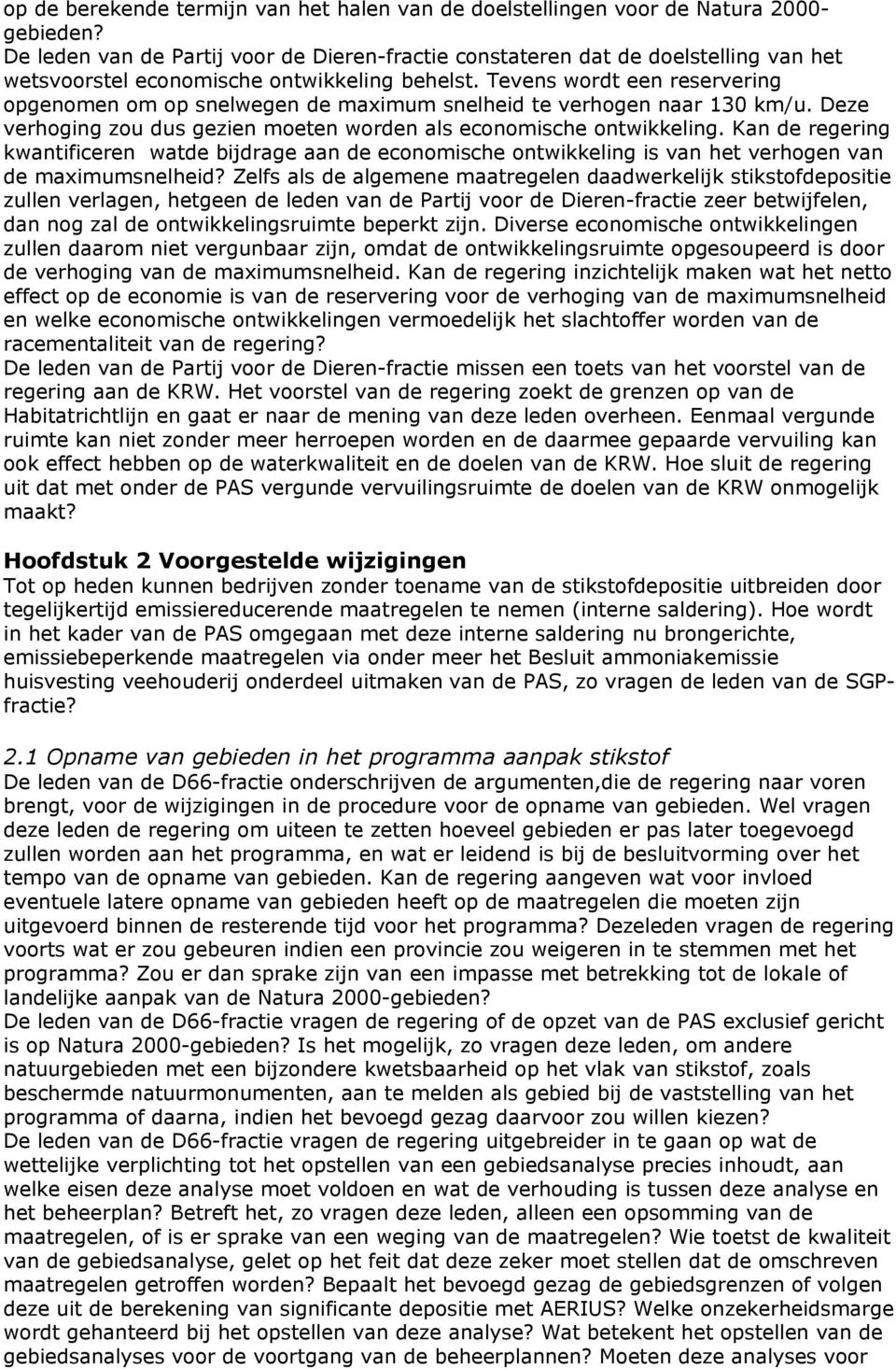 Tevens wordt een reservering opgenomen om op snelwegen de maximum snelheid te verhogen naar 130 km/u. Deze verhoging zou dus gezien moeten worden als economische ontwikkeling.