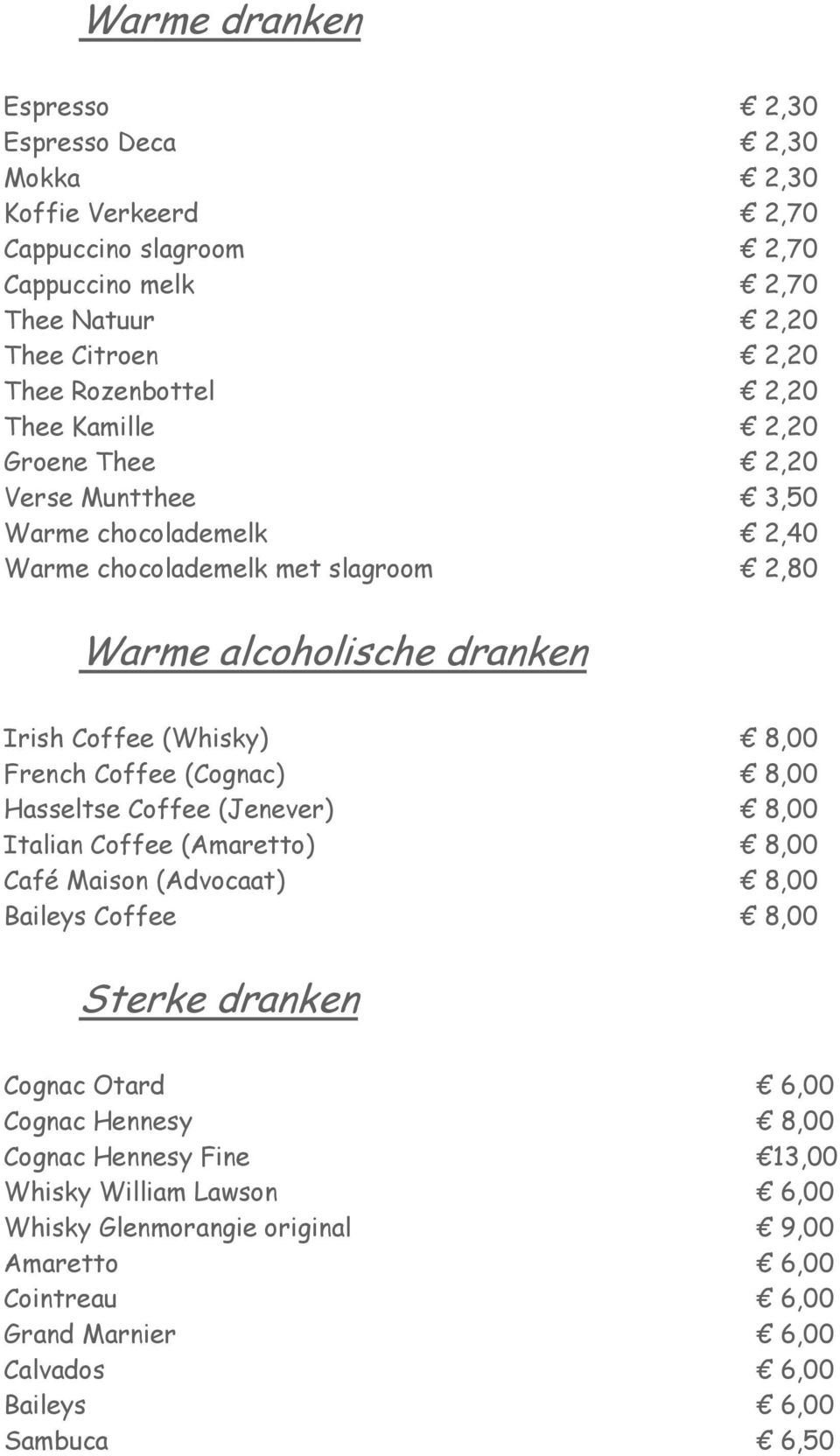 French Coffee (Cognac) 8,00 Hasseltse Coffee (Jenever) 8,00 Italian Coffee (Amaretto) 8,00 Café Maison (Advocaat) 8,00 Baileys Coffee 8,00 Sterke dranken Cognac Otard 6,00 Cognac