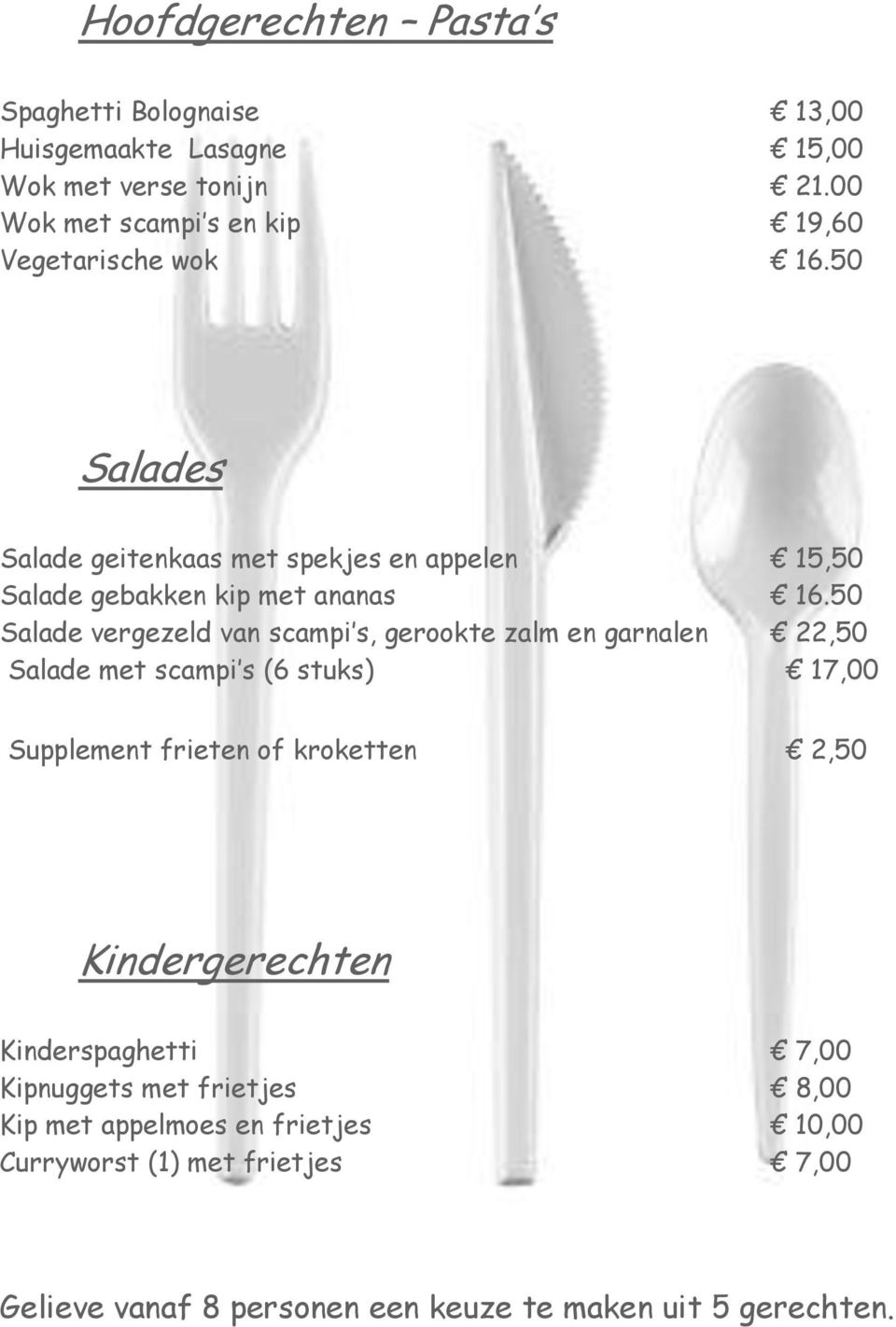 50 Salade vergezeld van scampi s, gerookte zalm en garnalen 22,50 Salade met scampi s (6 stuks) 17,00 Supplement frieten of kroketten 2,50