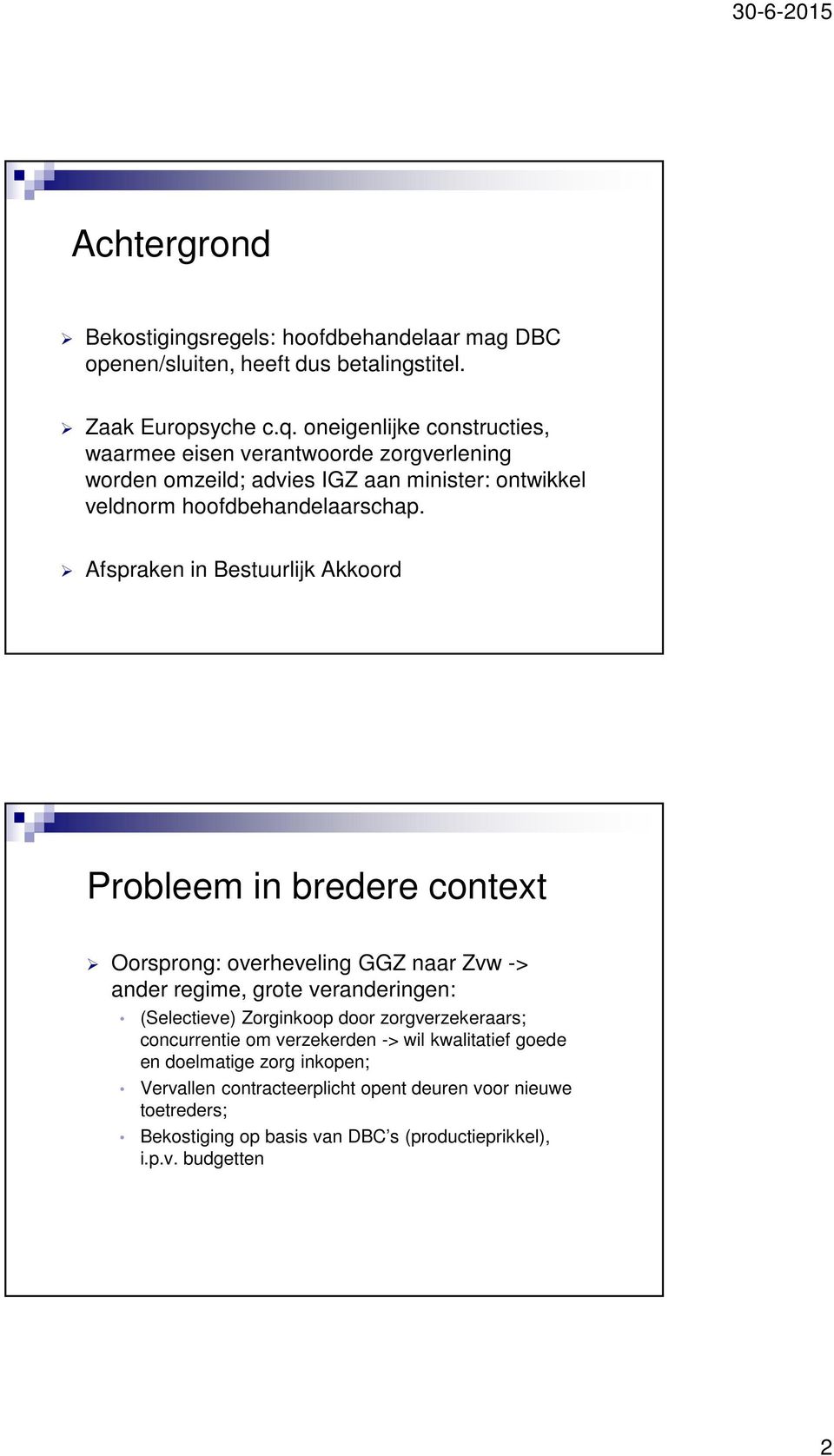 Afspraken in Bestuurlijk Akkoord Probleem in bredere context Oorsprong: overheveling GGZ naar Zvw -> ander regime, grote veranderingen: (Selectieve) Zorginkoop door