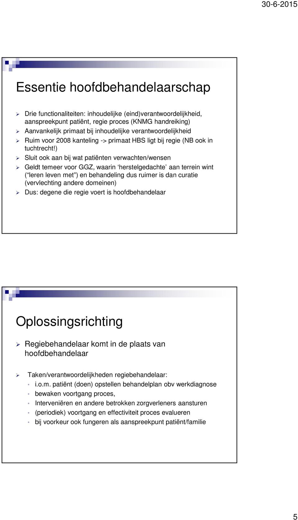 ) Sluit ook aan bij wat patiënten verwachten/wensen Geldt temeer voor GGZ, waarin herstelgedachte aan terrein wint ( leren leven met ) en behandeling dus ruimer is dan curatie (vervlechting andere