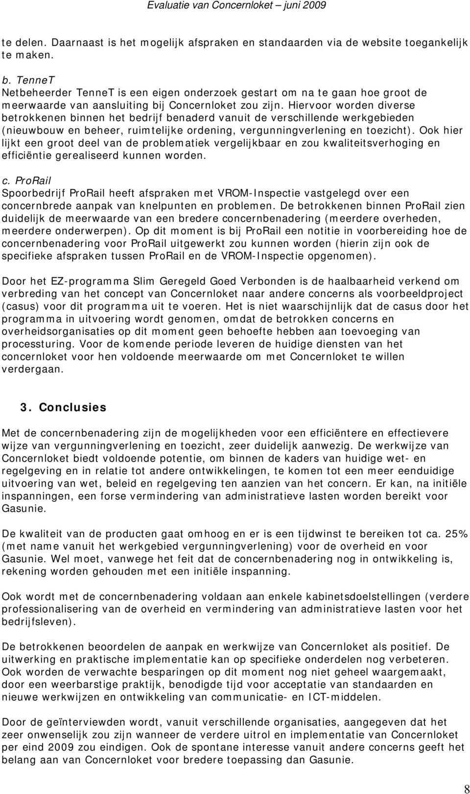 Hiervoor worden diverse betrokkenen binnen het bedrijf benaderd vanuit de verschillende werkgebieden (nieuwbouw en beheer, ruimtelijke ordening, vergunningverlening en toezicht).