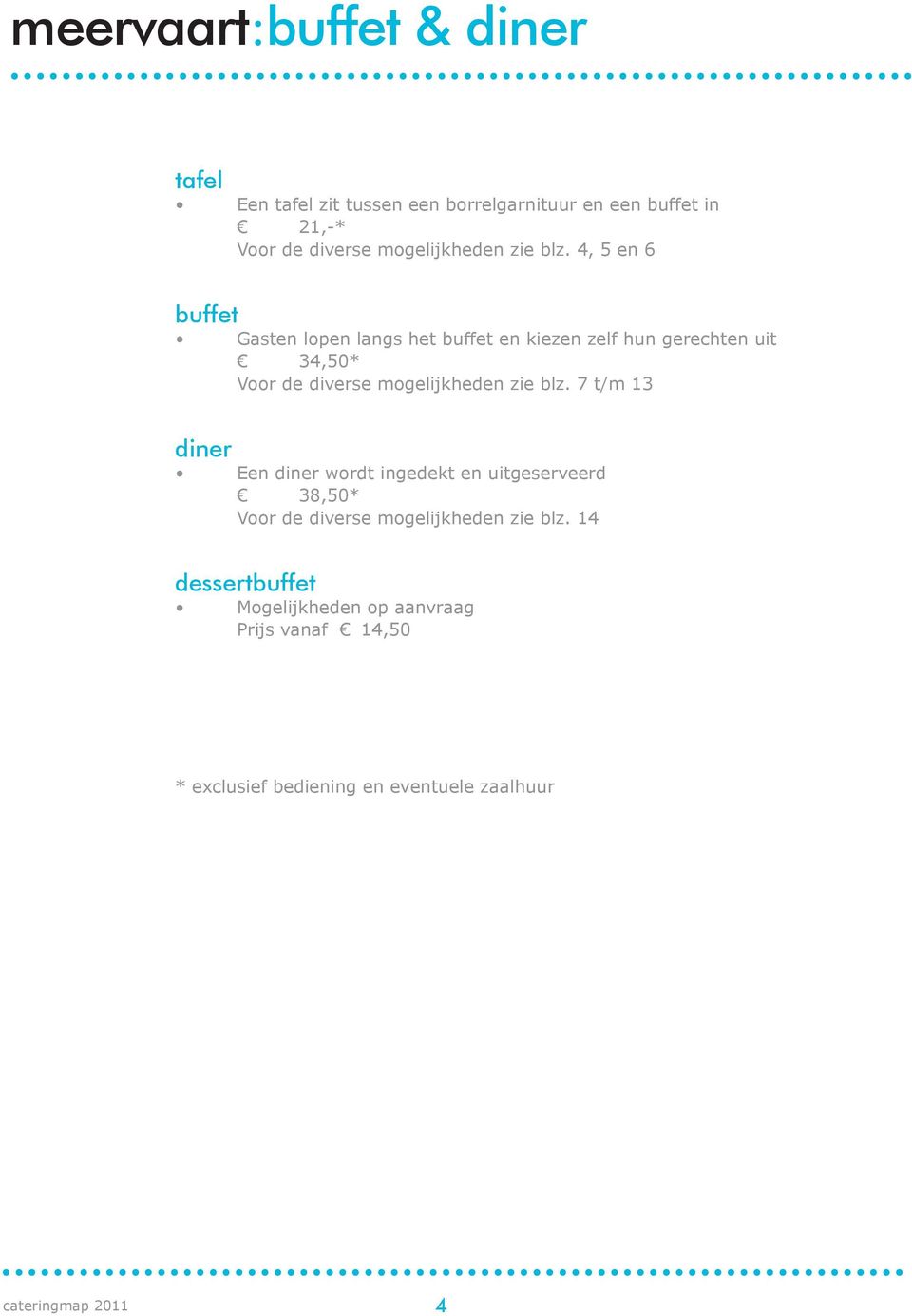 4, 5 en 6 buffet Gasten lopen langs het buffet en kiezen zelf hun gerechten uit 34,50* Voor de diverse  7 t/m 13 diner
