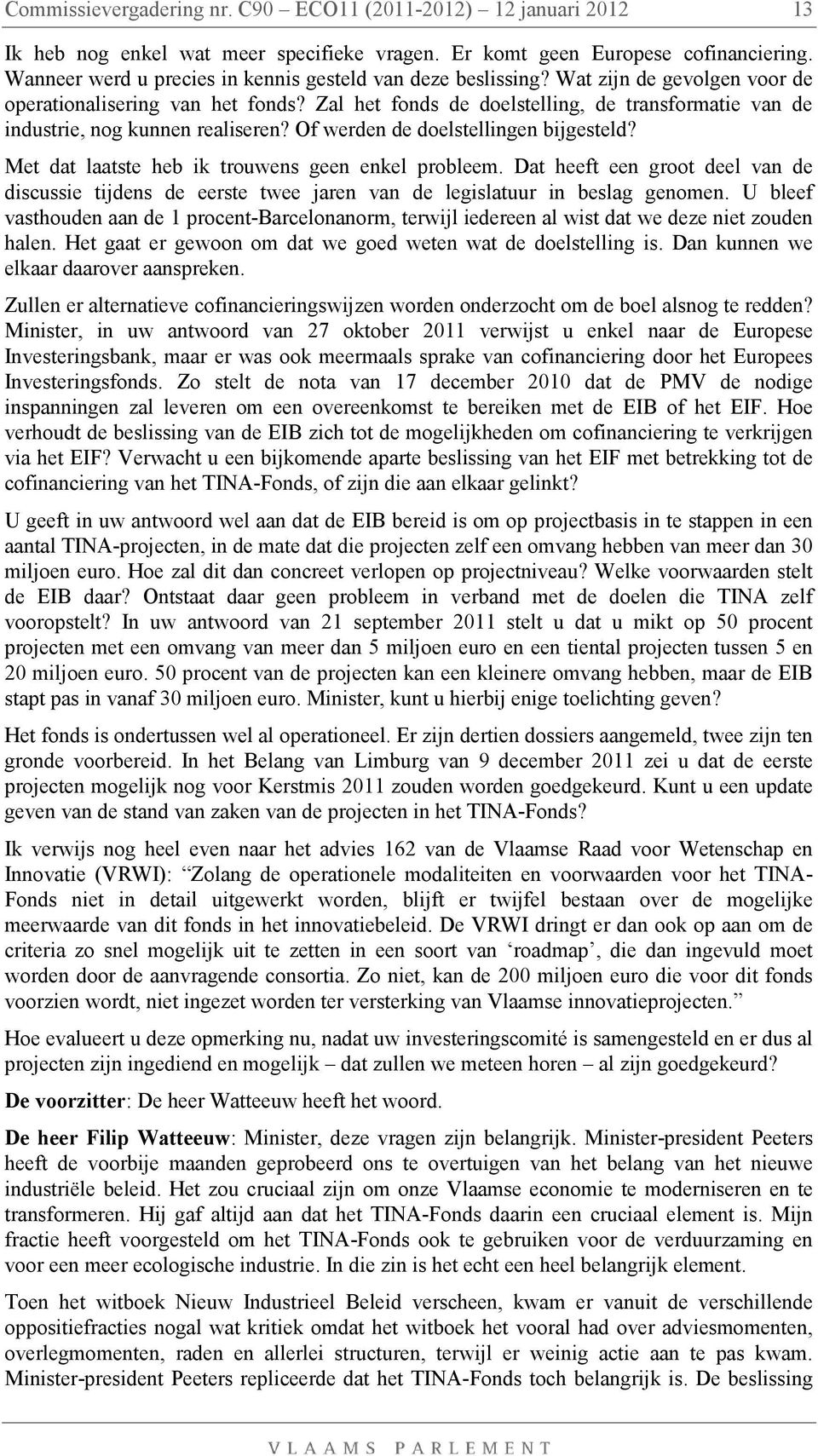 Zal het fonds de doelstelling, de transformatie van de industrie, nog kunnen realiseren? Of werden de doelstellingen bijgesteld? Met dat laatste heb ik trouwens geen enkel probleem.