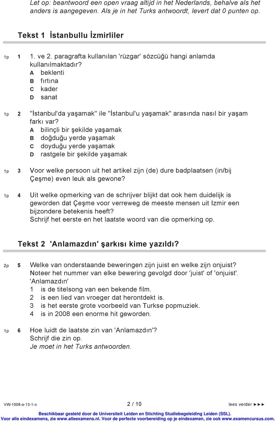 bilinçli bir şekilde yaşamak doğduğu yerde yaşamak doyduğu yerde yaşamak rastgele bir şekilde yaşamak 1p 3 Voor welke persoon uit het artikel zijn (de) dure badplaatsen (in/bij Çeşme) even leuk als