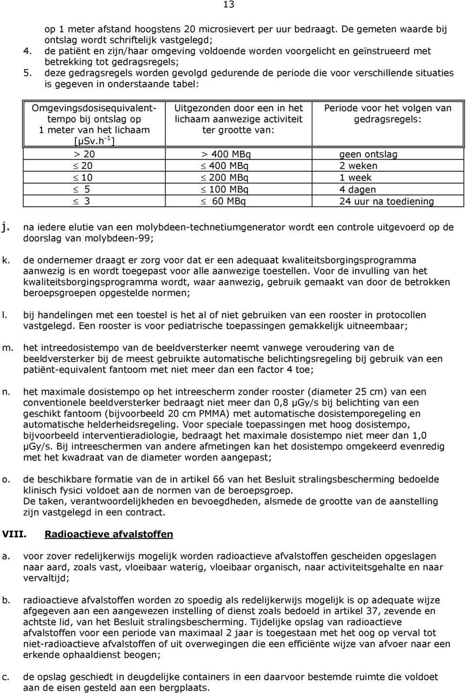 deze gedragsregels worden gevolgd gedurende de periode die voor verschillende situaties is gegeven in onderstaande tabel: Omgevingsdosisequivalenttempo bij ontslag op 1 meter van het lichaam [µsv.