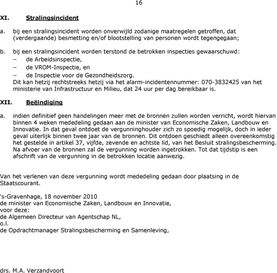 Dit kan hetzij rechtstreeks hetzij via het alarm-incidentennummer: 070-3832425 van het ministerie van Infrastructuur en Milieu, dat 24 uur per dag bereikbaar is. XII. Beëindiging a.