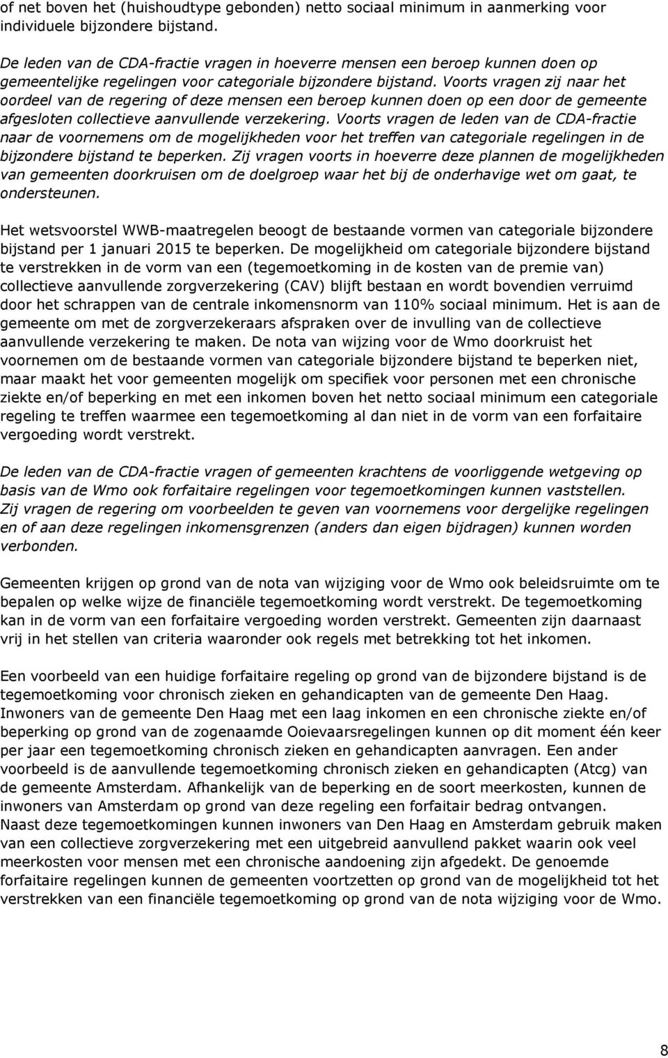 Voorts vragen zij naar het oordeel van de regering of deze mensen een beroep kunnen doen op een door de gemeente afgesloten collectieve aanvullende verzekering.