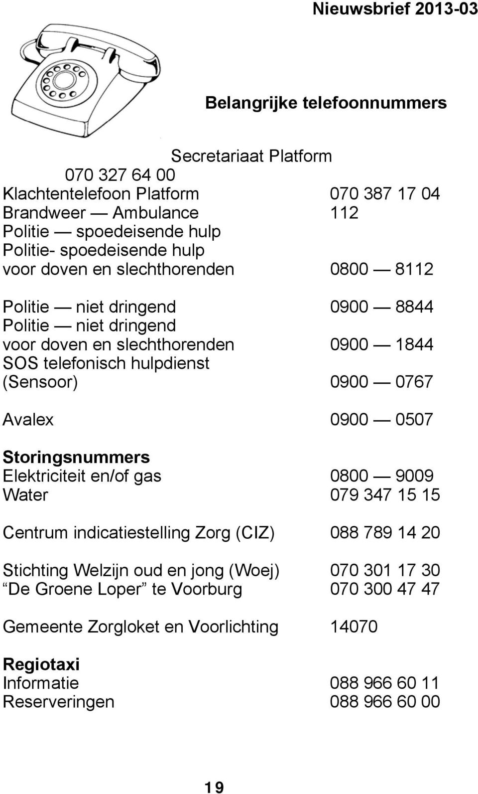 hulpdienst (Sensoor) 0900 0767 Avalex 0900 0507 Storingsnummers Elektriciteit en/of gas 0800 9009 Water 079 347 15 15 Centrum indicatiestelling Zorg (CIZ) 088 789 14 20