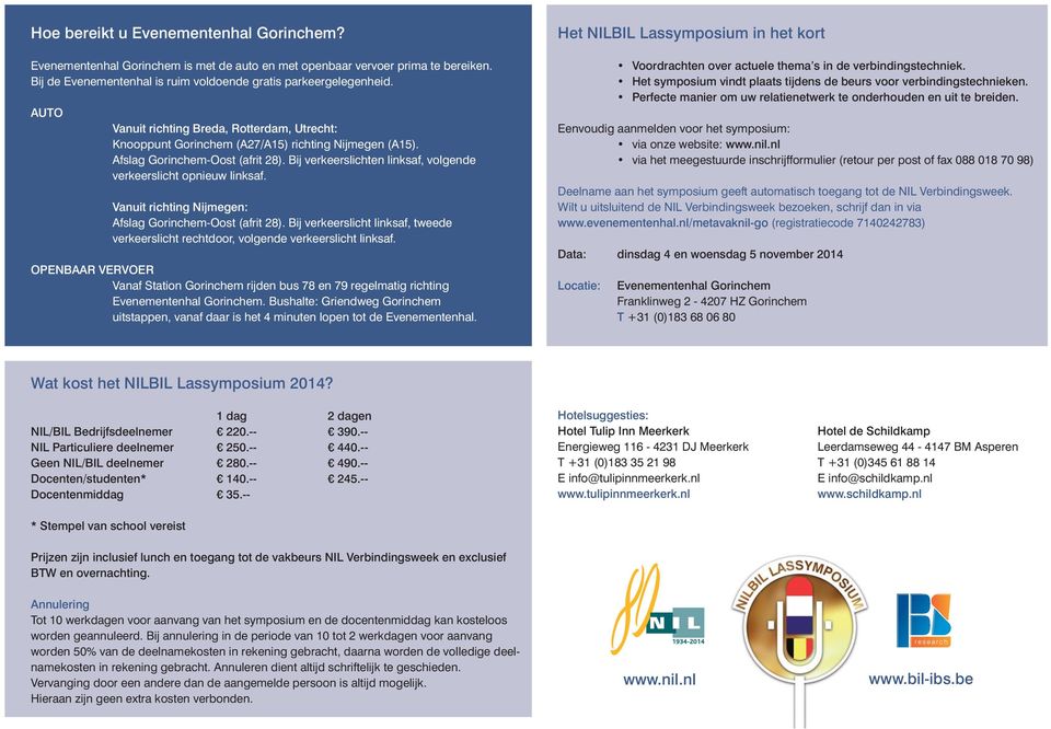 Bij verkeerslichten linksaf, volgende verkeerslicht opnieuw linksaf. Vanuit richting Nijmegen: Afslag Gorinchem-Oost (afrit 28).