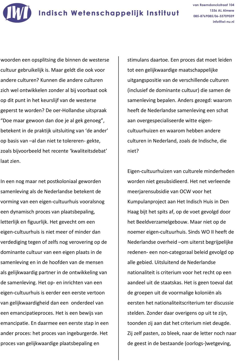 De oer-hollandse uitspraak Doe maar gewoon dan doe je al gek genoeg, betekent in de praktijk uitsluiting van de ander op basis van al dan niet te tolereren- gekte, zoals bijvoorbeeld het recente