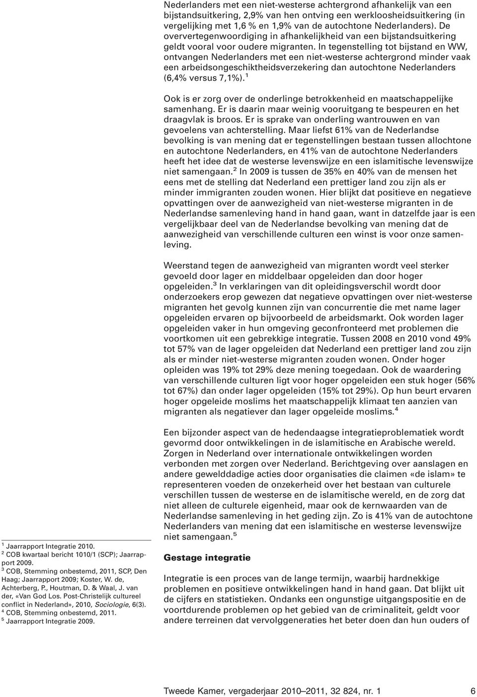 In tegenstelling tot bijstand en WW, ontvangen Nederlanders met een niet-westerse achtergrond minder vaak een arbeidsongeschiktheidsverzekering dan autochtone Nederlanders (6,4% versus 7,1%).