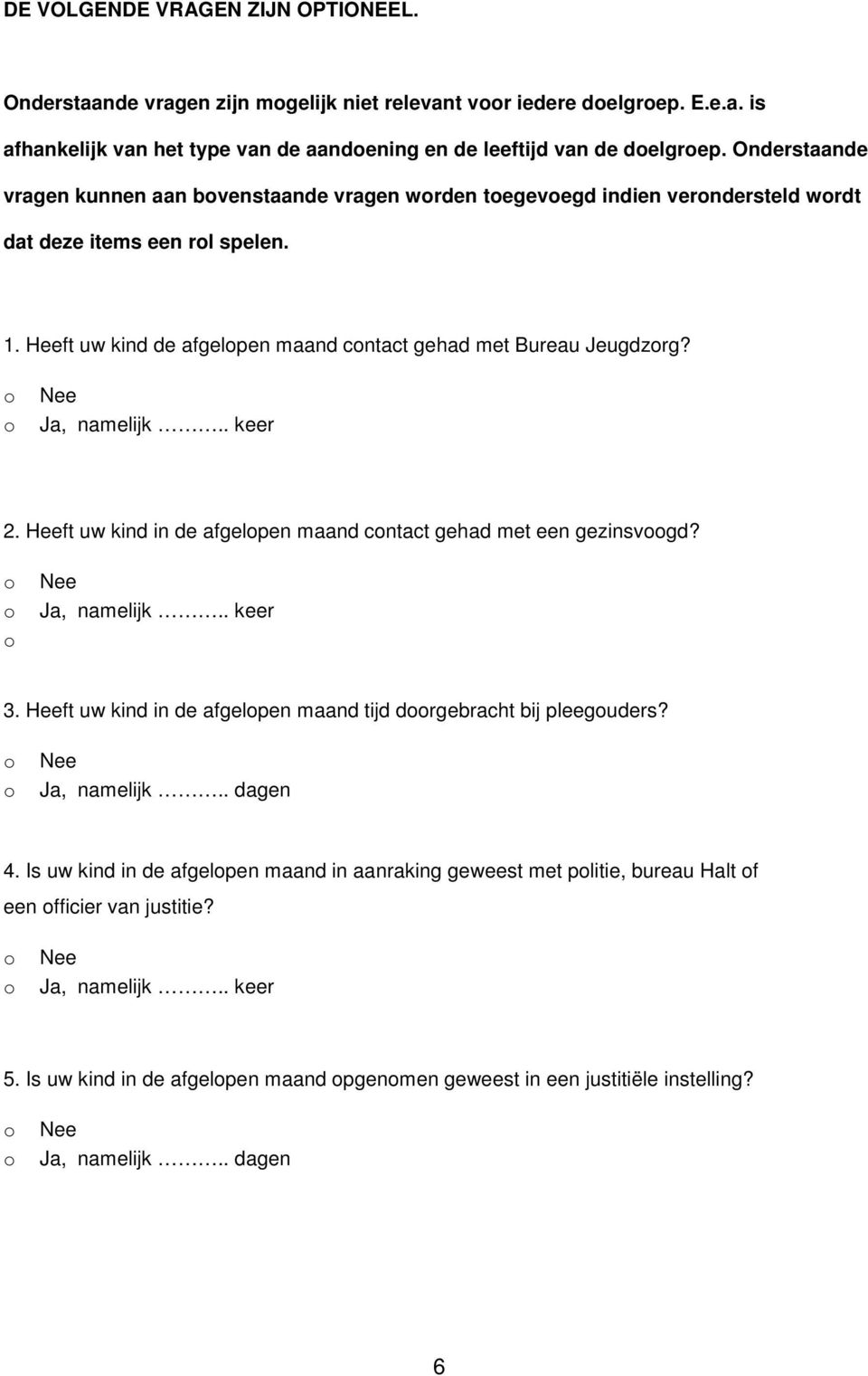 Ja, namelijk.. keer 2. Heeft uw kind in de afgelpen maand cntact gehad met een gezinsvgd? Ja, namelijk.. keer 3. Heeft uw kind in de afgelpen maand tijd drgebracht bij pleeguders? Ja, namelijk.. dagen 4.