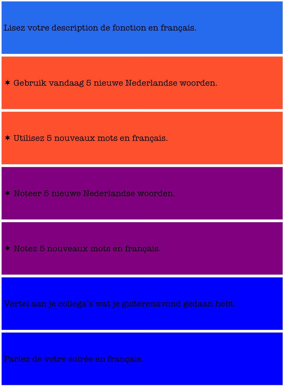 Utilisez 5 nouveaux mots en français. Noteer 5 nieuwe Nederlandse woorden.