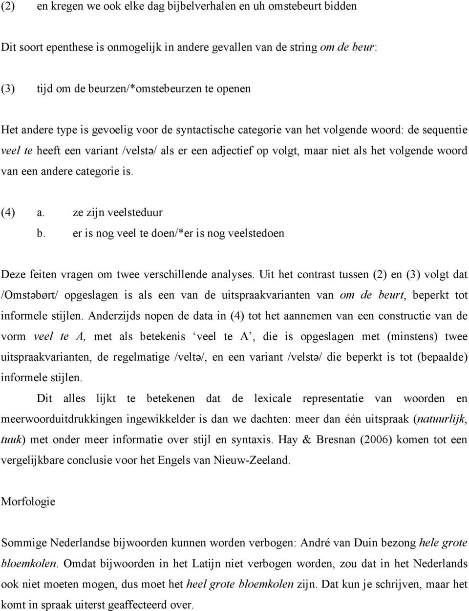 andere categorie is. (4) a. ze zijn veelsteduur b. er is nog veel te doen/*er is nog veelstedoen Deze feiten vragen om twee verschillende analyses.