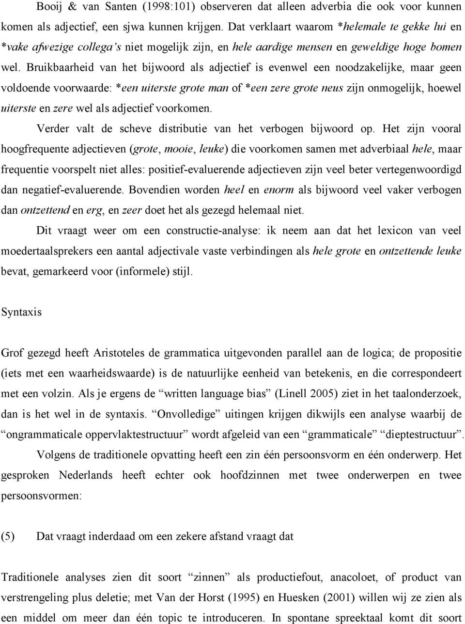 Bruikbaarheid van het bijwoord als adjectief is evenwel een noodzakelijke, maar geen voldoende voorwaarde: *een uiterste grote man of *een zere grote neus zijn onmogelijk, hoewel uiterste en zere wel