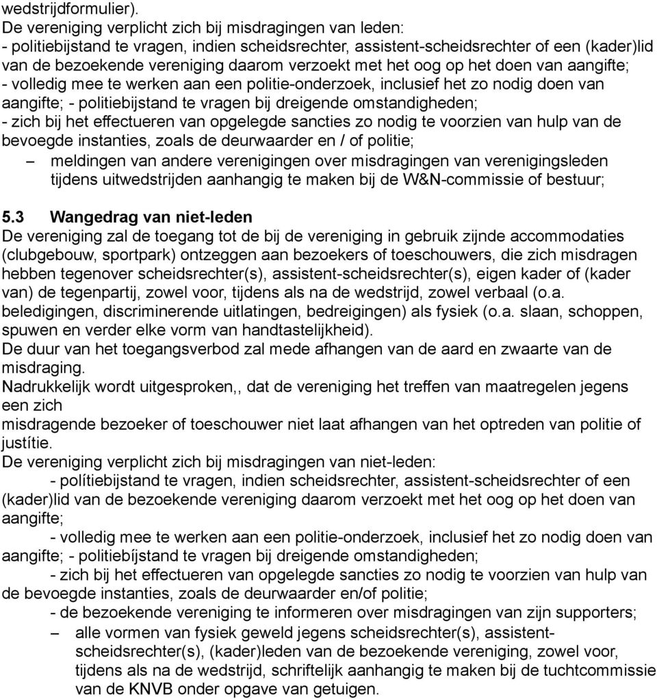 met het oog op het doen van aangifte; - volledig mee te werken aan een politie-onderzoek, inclusief het zo nodig doen van aangifte; - politiebijstand te vragen bij dreigende omstandigheden; - zich