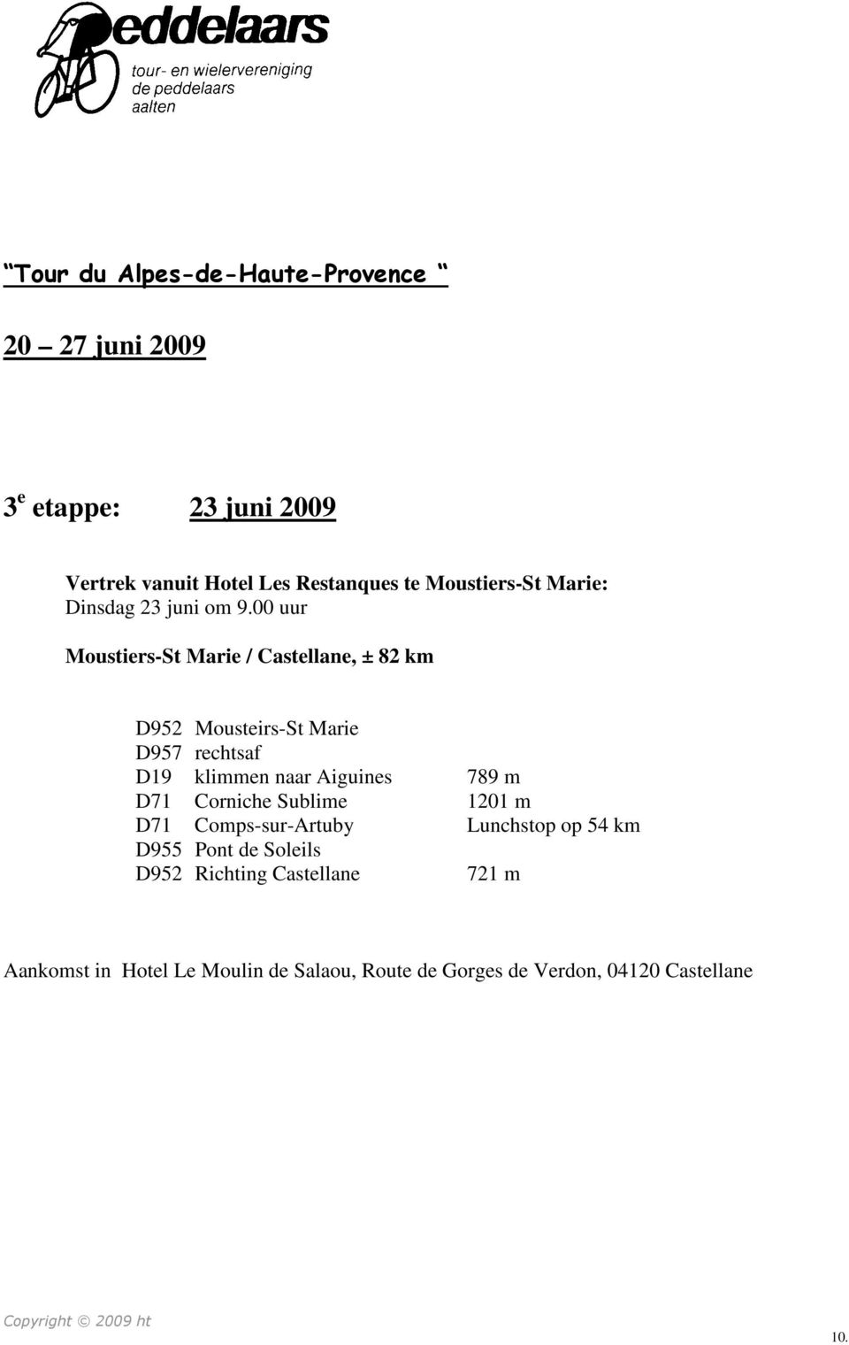 00 uur Moustiers-St Marie / Castellane, ± 82 km D952 Mousteirs-St Marie D957 rechtsaf D19 klimmen naar Aiguines 789 m D71